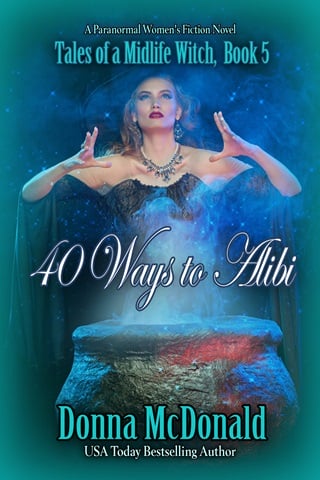 40 Ways to Alibi: A Paranormal Women's Fiction and Fantasy Novel (Tales of a Midlife Witch Book 5)