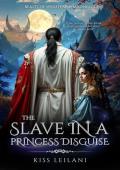 The Slave in A Princess Disguise (Beasts Of Wrath And Madness #2)
