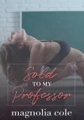 Sold to my Professor (The Professor's Virgin #3)