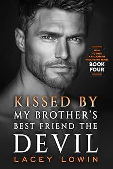 Kissed By My Brother's Best Friend The Devil (How To Date A Billionaire Douchebag #4)