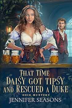 That Time Daisy Got Tipsy and Rescued a Duke (Heir Hunters #1)