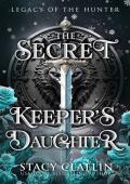 The Secret Keeper’s Daughter (Legacy of the Hunter #1)
