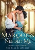 When the Marquess Needed Me (The Rake Chronicles #4)