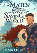 Mates and Other Obstacles to Accidentally Saving the World (The Cake Chaos Chronicles #1)