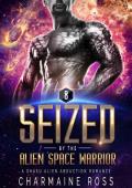 Seized by the Alien Space Warrior (Alien Romance #8)