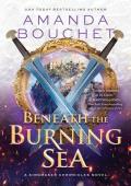 Beneath the Burning Sea (The Kingmaker Chronicles #5)