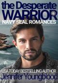 The Desperate Warrior (Jennifer’s Navy SEAL Romance #5)