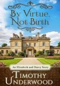 By Virtue, Not Birth (Mr. Underwood’s Elizabeth & Darcy Stories #22)