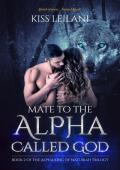 Mate to the Alpha Called God (The Alpha King of Naturiah Trilogy #2)