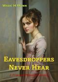 Eavesdroppers Never Hear (Pride and Prejudice Variations #4)