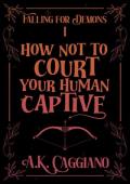 How Not to Court Your Human Captive (Falling for Demons #1)