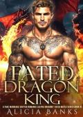 Fated to the Dragon King (Alpha Dragons’ Fated #4)