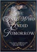 The Ones Who Undid Tomorrow (To Fall Through Time #2)