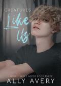 Creatures Like Us (Unforgivable Needs #3)