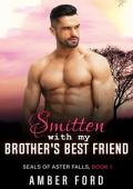 Smitten With My Brother’s Best Friend (SEALs of Aster Falls #1)