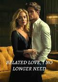 Belated love, I no longer need