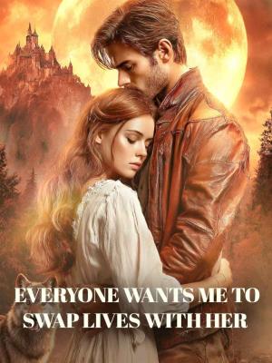 Everyone wants me to swap lives with her