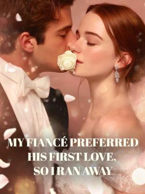 My fiancé preferred his first love, so I ran away