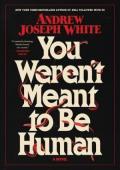 You Weren’t Meant to Be Human