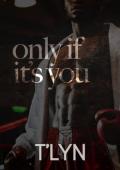 Ony If It’s You