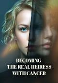 Becoming the real heiress with cancer