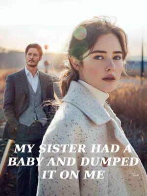 My sister had a baby and dumped it on me