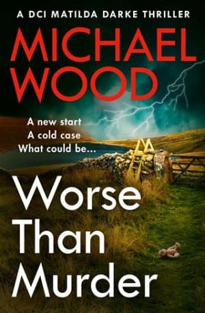 Worse Than Murder (DCI Matilda Darke Thriller #13)