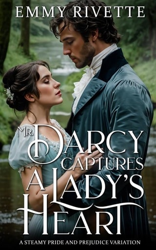 Mr. Darcy Captures a Lady's Heart: A Steamy Pride and Prejudice Variation