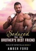 Seduced By My Brother’s Best Friend (SEALs of Aster Falls #2)