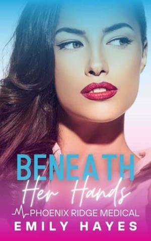 Beneath Her Hands (Phoenix Ridge Medical #7)