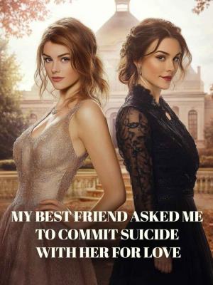 My best friend asked me to commit suicide with her for love