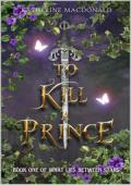 To Kill A Prince (What Lies Between Stars #1)