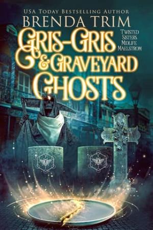 Gris Gris & Graveyard Ghosts (Twisted Sisters Midlife Maelstrom #15)