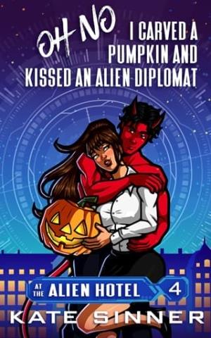 Oh No, I Carved A Pumpkin And Kissed An Alien Diplomat (At The Alien Hotel #4)