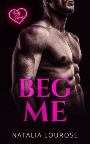Beg Me (Dirty Desires #3)