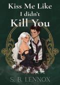 Kiss Me Like I Didn’t Kill You (Where All Saints Burn #1)