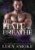 The Hate We Breathe (Scorpion Kings #4)