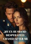My Ex-Husband Desperately Chased After Me