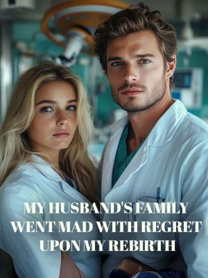 My Husband’s Family Went Mad with Regret Upon My Rebirth