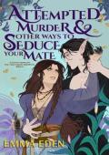 Attempted Murder and Other Ways to Seduce Your Mate (The Cake Chaos Chronicles #2)