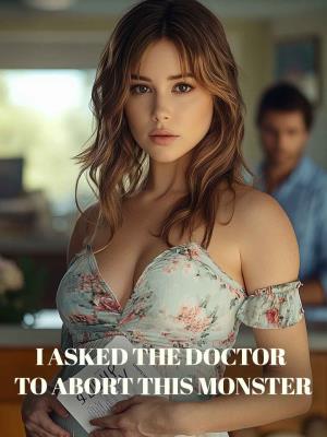 I Asked the Doctor to Abort This Monster