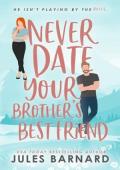 Never Date Your Brother’s Best Friend (Never Date Your Brother’s Best Friend #1)