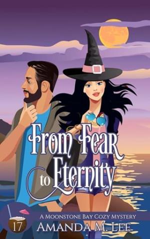 From Fear to Eternity (A Moonstone Bay Cozy Mystery #17)