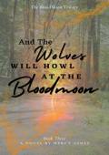 And the Wolves Will Howl at the Bloodmoon (The BloodMoon Trilogy #3)