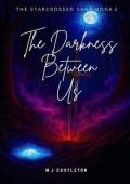 The Darkness Between Us (The Starcrossed Saga #2)