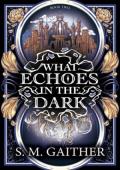 What Echoes in the Dark (What Blooms From Death #2)