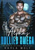 The Alpha’s Bullied Omega (Alaska Alpha Wolves #3)