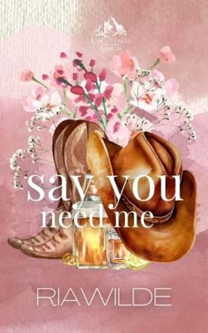 Say You Need Me (Knight Falls Ranch #1)