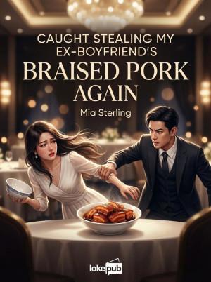 Caught Stealing My Ex-Boyfriend’s Braised Pork Again