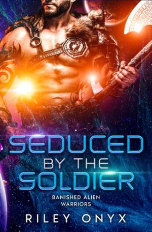 Seduced By the Soldier (Banished Alien Warriors #7)
